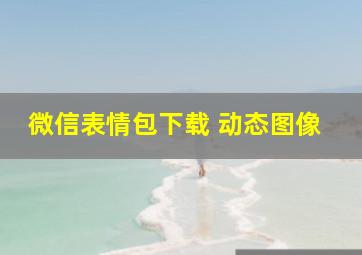 微信表情包下载 动态图像